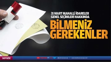 31 Mart Mahalli İdareler Genel Se&ccedil;imleri Hakkında Bilmeniz Gerekenler