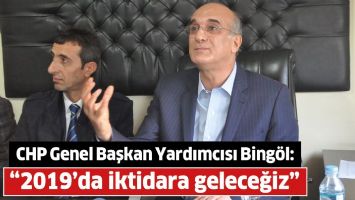 CHP Genel Başkan Yardımcısı Bingöl  “2019’da iktidara geleceğiz”