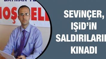 SEVİN&Ccedil;ER, IŞİD&rsquo;İN SALDIRILARINI KINADI