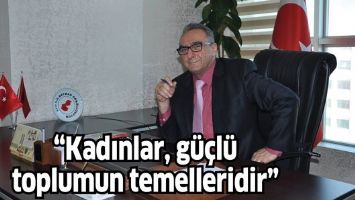 &ldquo;Kadınlar, g&uuml;&ccedil;l&uuml; toplumun temelleridir&rdquo;