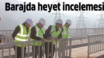 Barajda heyet incelemesi...