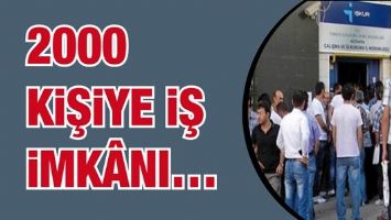 2000 KİŞİYE İŞ İMK&Acirc;NI&hellip;