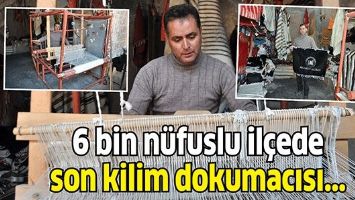 6 bin n&uuml;fuslu il&ccedil;ede son kilim dokumacısı...