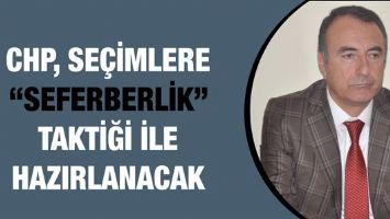 CHP, SE&Ccedil;İMLERE &ldquo;SEFERBERLİK&rdquo; TAKTİĞİ İLE HAZIRLANACAK