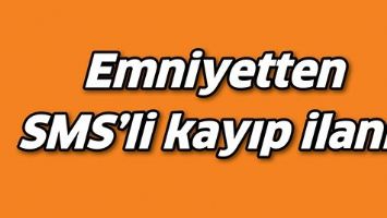 EMNİYETTEN SMS&rsquo;Lİ KAYIP İLANI!