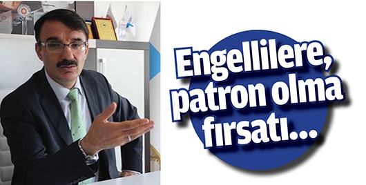 ENGELLİLERE, PATRON OLMA FIRSATI&hellip;