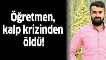 &Ouml;ĞRETMEN, KALP KRİZİNDEN &Ouml;LD&Uuml;!