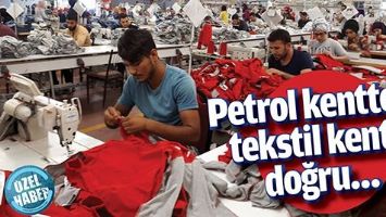 PETROL KENTTEN, TEKSTİL KENTE DOĞRU&hellip;