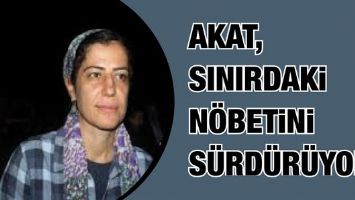 AKAT, SINIRDAKİ N&Ouml;BETİNİ S&Uuml;RD&Uuml;R&Uuml;YOR