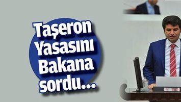 TAŞERON YASASINI BAKANA SORDU&hellip;