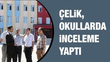 &Ccedil;ELİK, OKULLARDA İNCELEME YAPTI
