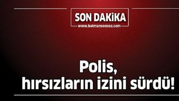 POLİS, HIRSIZLARIN İZİNİ S&Uuml;RD&Uuml;!