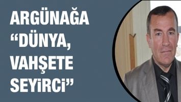 ARG&Uuml;NAĞA &ldquo;D&Uuml;NYA, VAHŞETE SEYİRCİ&rdquo;