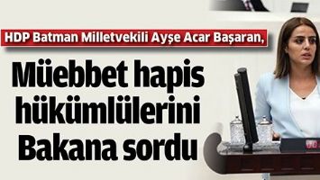 M&Uuml;EBBET HAPİS H&Uuml;K&Uuml;ML&Uuml;LERİNİ BAKANA SORDU