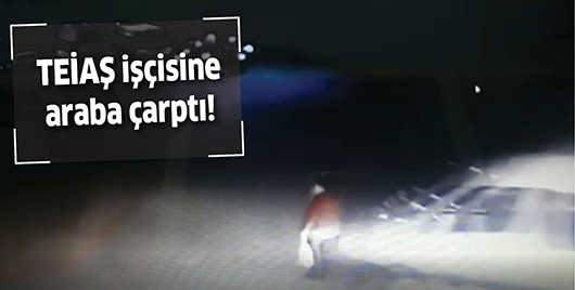 TEİAŞ İŞ&Ccedil;İSİNE ARABA &Ccedil;ARPTI!