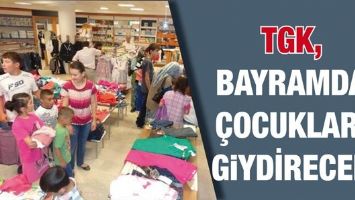 TGK, BAYRAMDA &Ccedil;OCUKLARI GİYDİRECEK