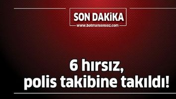 6 HIRSIZ, POLİS TAKİBİNE TAKILDI!