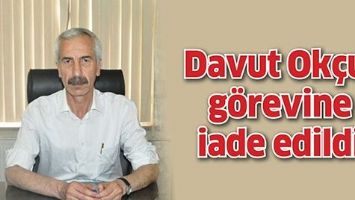 DAVUT OK&Ccedil;U, G&Ouml;REVİNE İADE EDİLDİ