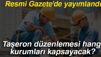 Taşeron d&uuml;zenlemesi hangi kurumları kapsayacak?