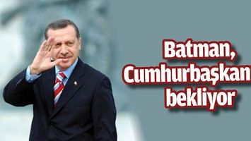 BATMAN, CUMHURBAŞKANI&rsquo;NI BEKLİYOR