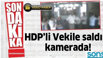 HDP&rsquo;Lİ VEKİLE SALDIRI, KAMERADA!