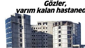 G&Ouml;ZLER, YARIM KALAN HASTANEDE&hellip;