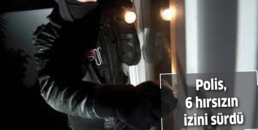POLİS, 6 HIRSIZIN İZİNİ S&Uuml;RD&Uuml;