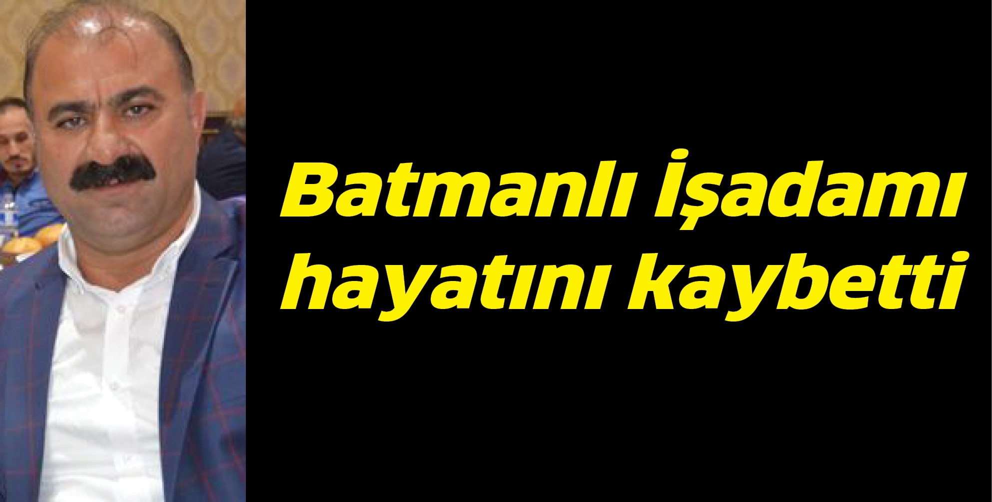 BATMANLI İŞADAMI HAYATINI KAYBETTİ