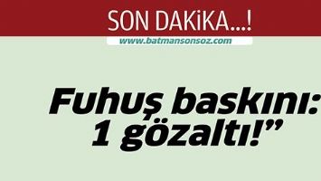FUHUŞ BASKINI: 1 G&Ouml;ZALTI!&rdquo;