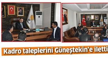 KADRO TALEPLERİNİ G&Uuml;NEŞTEKİN&rsquo;E İLETTİLER