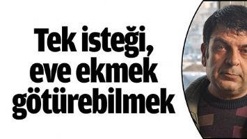 TEK İSTEĞİ, EVE EKMEK G&Ouml;T&Uuml;REBİLMEK