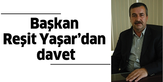 BAŞKAN REŞİT YAŞAR&rsquo;DAN DAVET