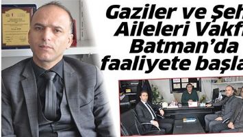 GAZİLER VE ŞEHİT AİLELERİ VAKFI, BATMAN&rsquo;DA FAALİYETE BAŞLADI
