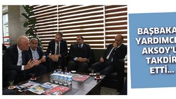 BAŞBAKAN YARDIMCISI, AKSOY&rsquo;U TAKDİR ETTİ