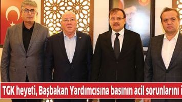 TGK HEYETİ, BAŞBAKAN YARDIMCISINA BASININ ACİL SORUNLARINI İLETTİ...