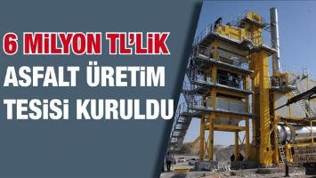 6 MİLYON TL&rsquo;LİK ASFALT &Uuml;RETİM TESİSİ KURULDU