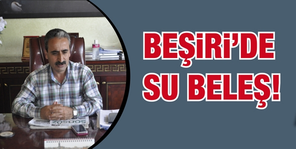 BEŞİRİ&rsquo;DE SU BELEŞ!