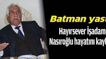HAYIRSEVER İŞADAMI NASIROĞLU HAYATINI KAYBETTİ