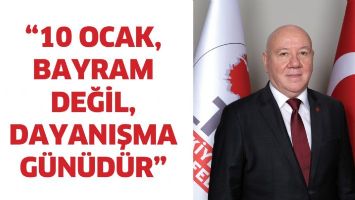 &ldquo;10 Ocak, bayram değil, dayanışma g&uuml;n&uuml;d&uuml;r&rdquo;