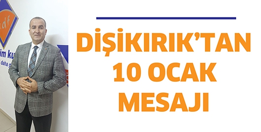 Dişikırık&rsquo;tan 10 Ocak mesajı