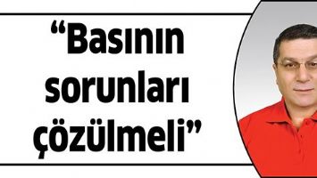 &ldquo;BASININ SORUNLARI &Ccedil;&Ouml;Z&Uuml;LMELİ&rdquo;