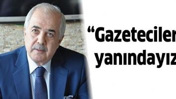 &ldquo;GAZETECİLERİN YANINDAYIZ&rdquo;