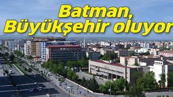 BATMAN, B&Uuml;Y&Uuml;KŞEHİR OLUYOR&hellip;