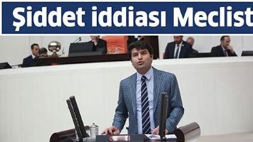 ŞİDDET İDDİASI MECLİSTE