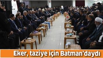 EKER, TAZİYE İ&Ccedil;İN BATMAN&rsquo;DAYDI