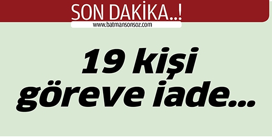 19 KİŞİ G&Ouml;REVE İADE&hellip;