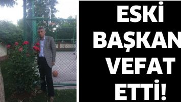 ESKİ BAŞKAN, VEFAT ETTİ!