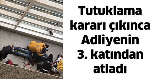 TUTUKLAMA KARARI &Ccedil;IKINCA ADLİYENİN 3. KATINDAN ATLADI
