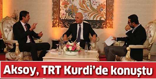 AKSOY, TRT KURDİ&rsquo;DE KONUŞTU