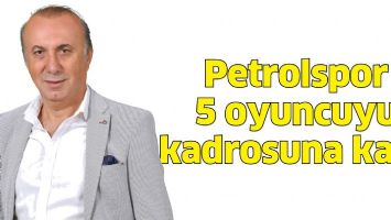 PETROLSPOR 5 OYUNCUYU KADROSUNA KATTI